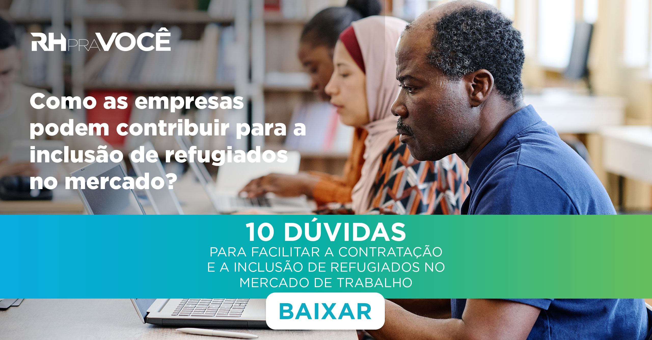 10 dúvidas para facilitar a contratação e a inclusão de refugiados no mercado de trabalho
